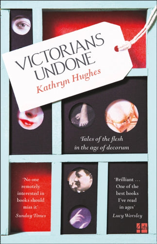 Victorians Undone : Tales of the Flesh in the Age of Decorum-9780007548385