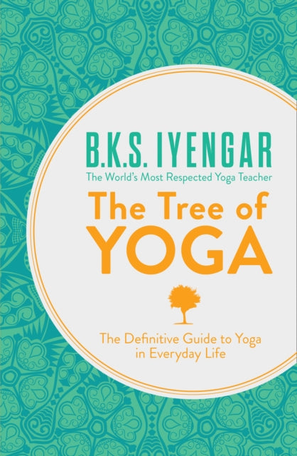 The Tree of Yoga : The Definitive Guide to Yoga in Everyday Life-9780007921270