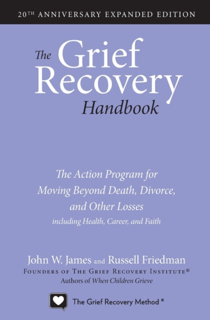 The Grief Recovery Handbook, 20th Anniversary Expanded Edition : The Action Program for Moving Beyond Death, Divorce, and Other Losses including Health, Career, and Faith-9780061686078