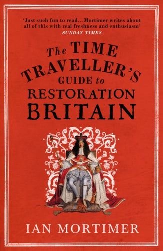 The Time Traveller's Guide to Restoration Britain : Life in the Age of Samuel Pepys, Isaac Newton and The Great Fire of London-9780099593393