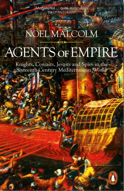 Agents of Empire : Knights, Corsairs, Jesuits and Spies in the Sixteenth-Century Mediterranean World-9780141978376