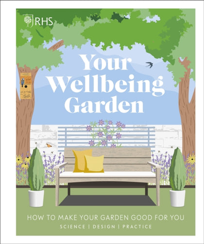 RHS Your Wellbeing Garden : How to Make Your Garden Good for You - Science, Design, Practice-9780241386729