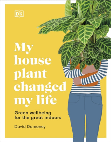 My House Plant Changed My Life : Green Wellbeing for the Great Indoors-9780241458518