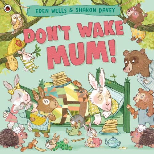 Don't Wake Mum! : The riotous, rhyming picture book to celebrate mums everywhere!-9780241560600