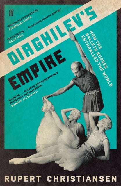 Diaghilev's Empire : How the Ballets Russes Enthralled the World-9780571348022