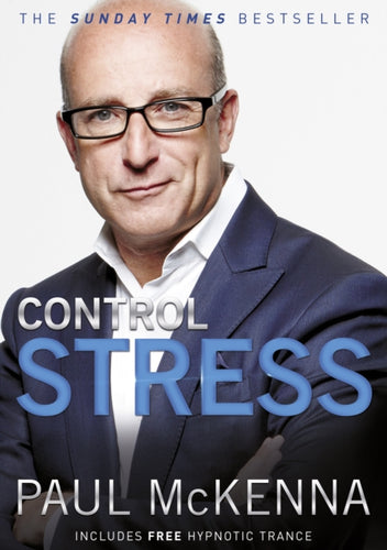 Control Stress : stop worrying and feel good now with multi-million-copy bestselling author Paul McKenna’s sure-fire system-9780593056295