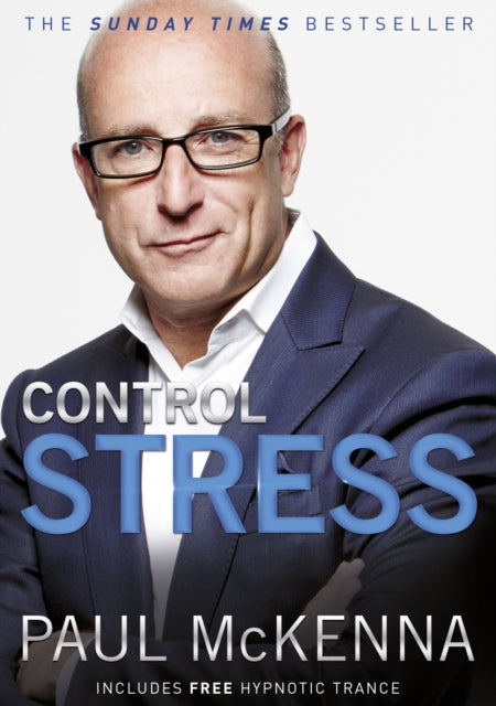 Control Stress : stop worrying and feel good now with multi-million-copy bestselling author Paul McKenna’s sure-fire system-9780593056295