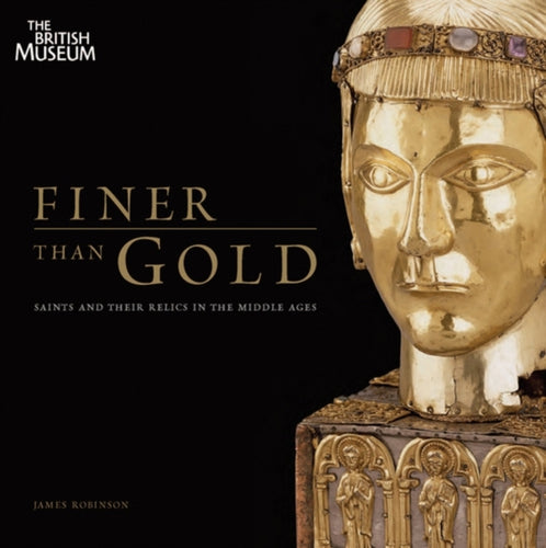 Finer than Gold : Saints and Relics in the Middle Ages-9780714128221