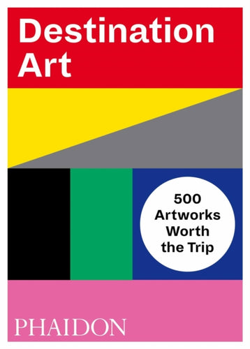 Destination Art : 500 Artworks Worth the Trip-9780714876467