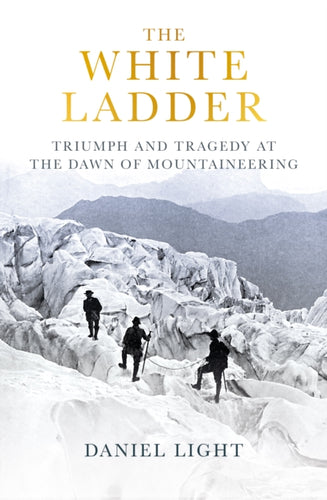 The White Ladder : Triumph and Tragedy at the Dawn of Mountaineering-9780861548163