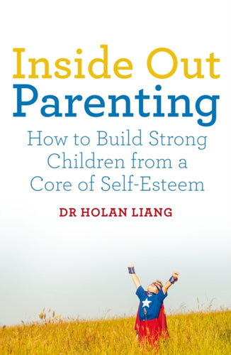 Inside Out Parenting : How to Build Strong Children from a Core of Self-Esteem-9781509830176