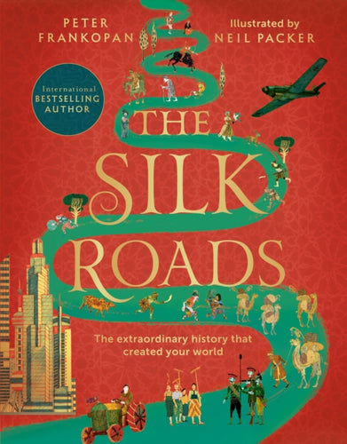 The Silk Roads : The Extraordinary History that created your World – Illustrated Edition-9781526623560