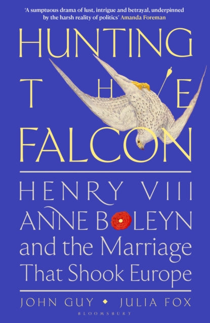 Hunting the Falcon : Henry VIII, Anne Boleyn and the Marriage That Shook Europe-9781526631534