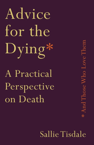 Advice for the Dying (and Those Who Love Them) : A Practical Perspective on Death-9781760632717