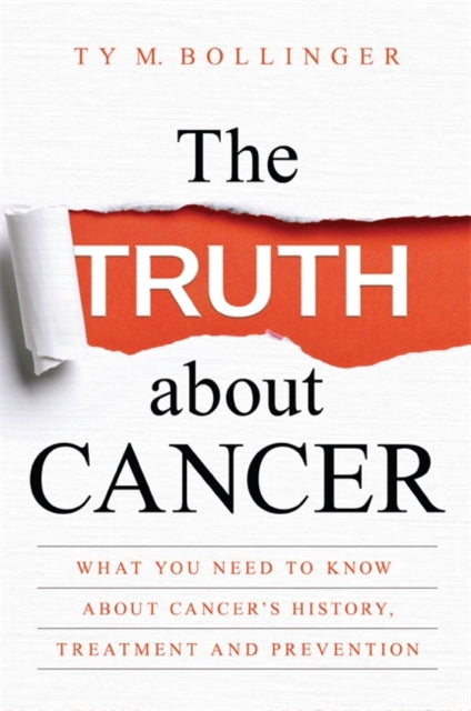 The Truth about Cancer : What You Need to Know about Cancer's History, Treatment and Prevention-9781781807613