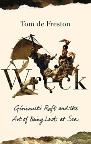 Wreck : Gericault’s Raft and the Art of Being Lost at Sea-9781783786633