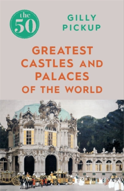 The 50 Greatest Castles and Palaces of the World-9781785784576