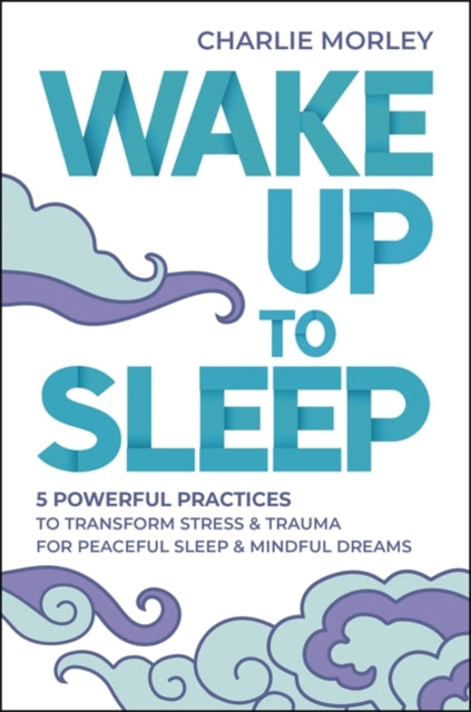 Wake Up to Sleep : 5 Powerful Practices to Transform Stress and Trauma for Peaceful Sleep and Mindful Dreams-9781788176231