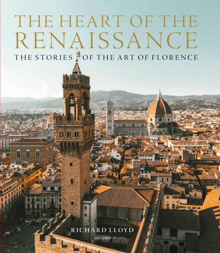 The Heart of the Renaissance : The Stories of the Art of Florence-9781913491185