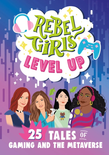 Rebel Girls Level Up: 25 Tales of Gaming and the Metaverse-9781953424464